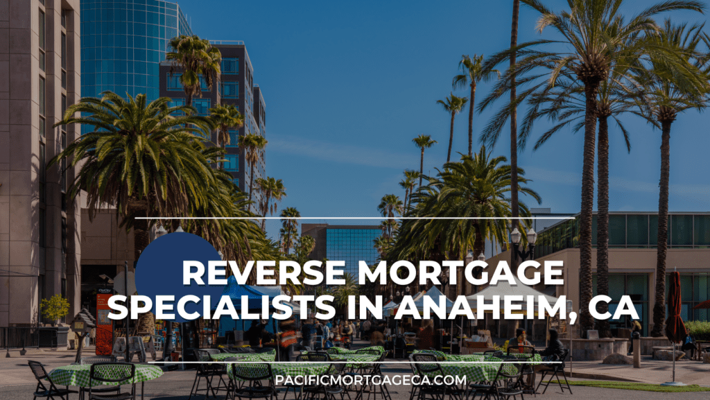 Reverse Mortgage Specialists in Anaheim CA