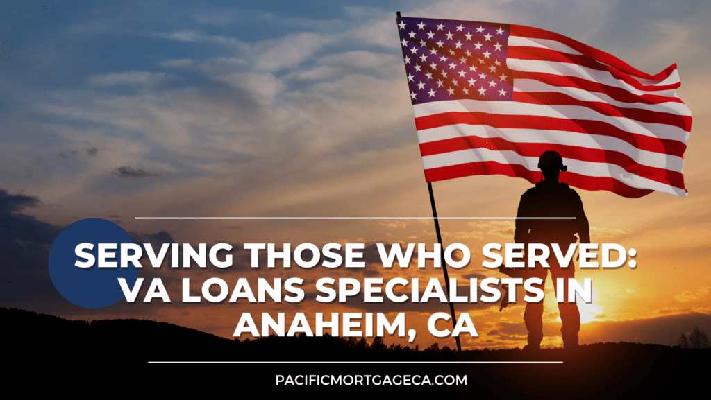 Serving Those Who Served_ VA Loans Specialists in Anaheim, CA